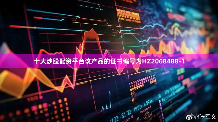 十大炒股配资平台该产品的证书编号为HZ2068488-1